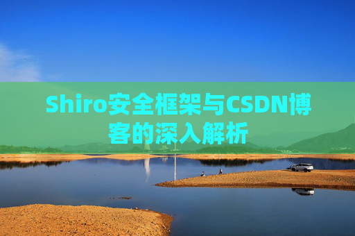 Shiro安全框架与CSDN博客的深入解析